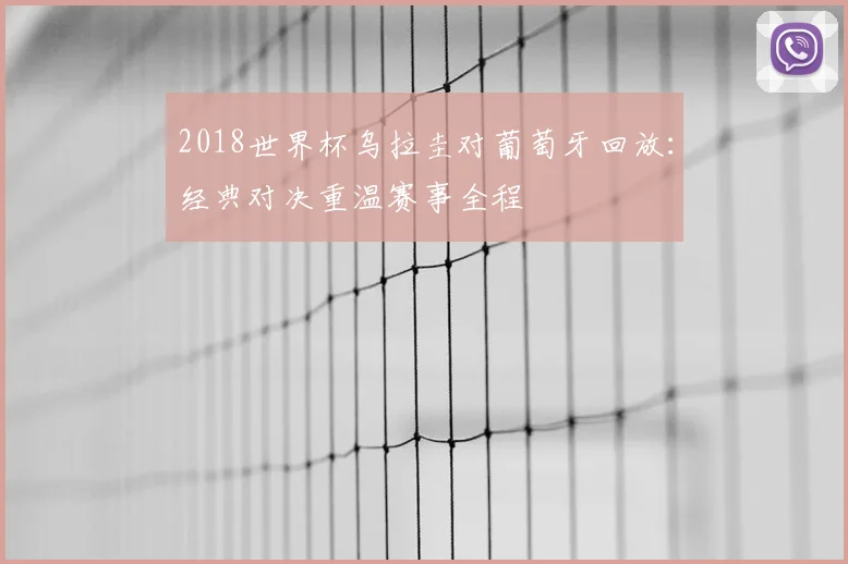 2018世界杯乌拉圭对葡萄牙回放:经典对决重温赛事全程